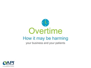 Overtime
your business and your patients
How it may be harming
 
