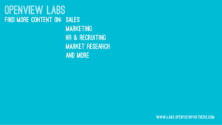 Openview labs
Sales
Marketing
Hr & Recruiting
market research
and more
find more content on:
www.labs.openviewpartners.com
 