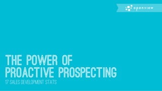 The Power of
Proactive Prospecting17 Sales development stats
 