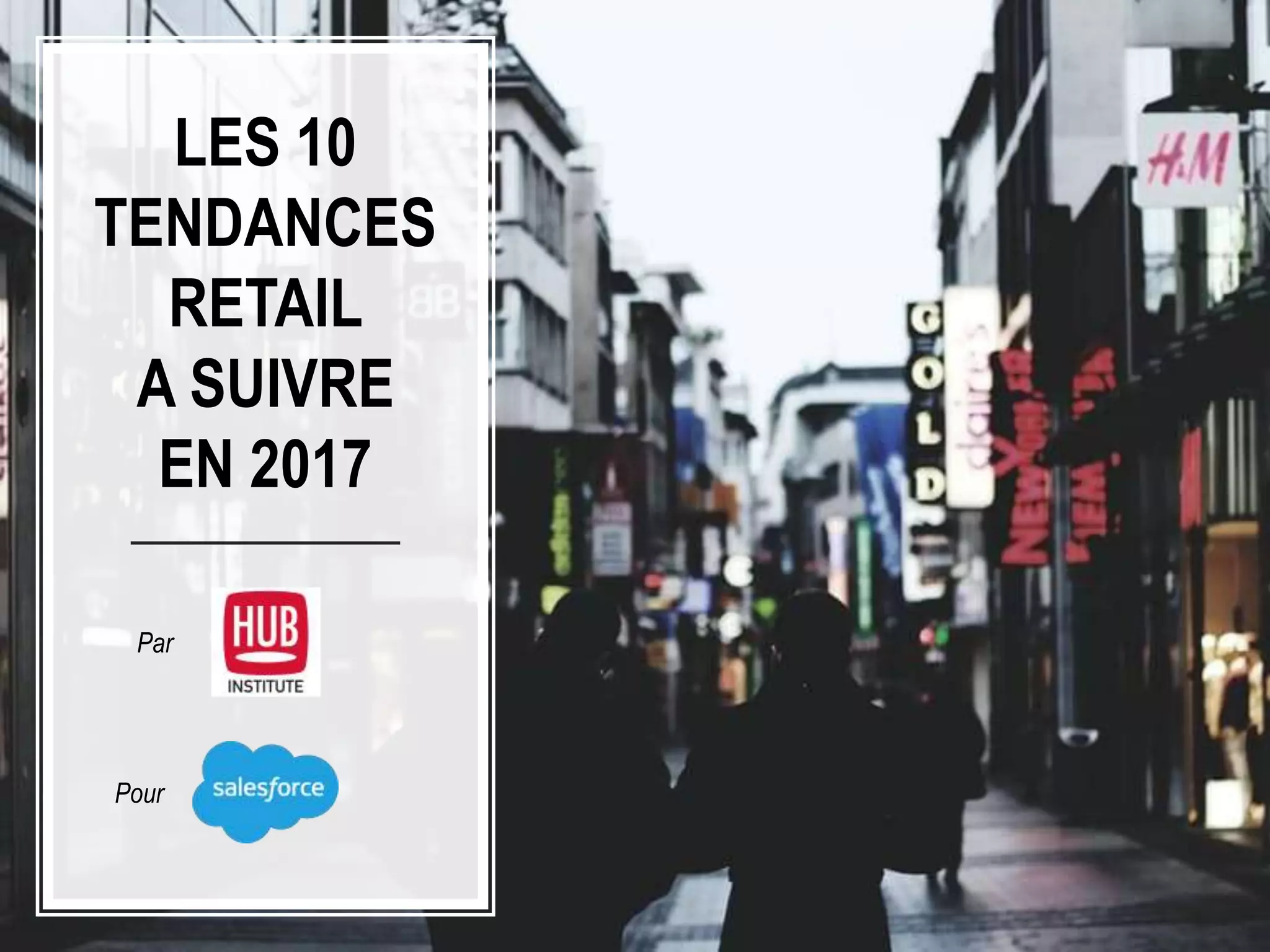 LES 10
TENDANCES
RETAIL
A SUIVRE
EN 2017
Par
Pour