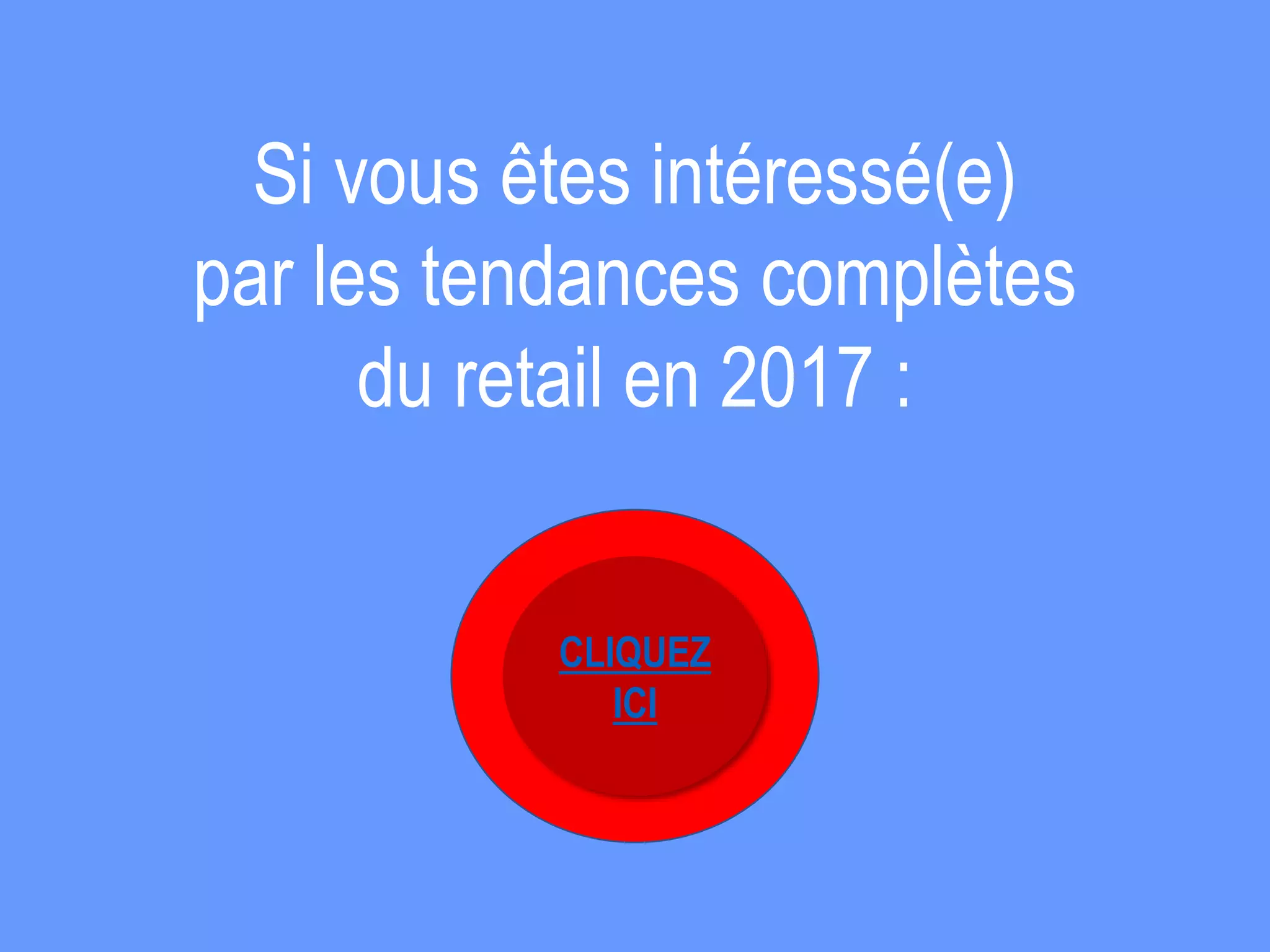 Si vous êtes intéressé(e)
par les tendances complètes
du retail en 2017 :
CLIQUEZ
ICI