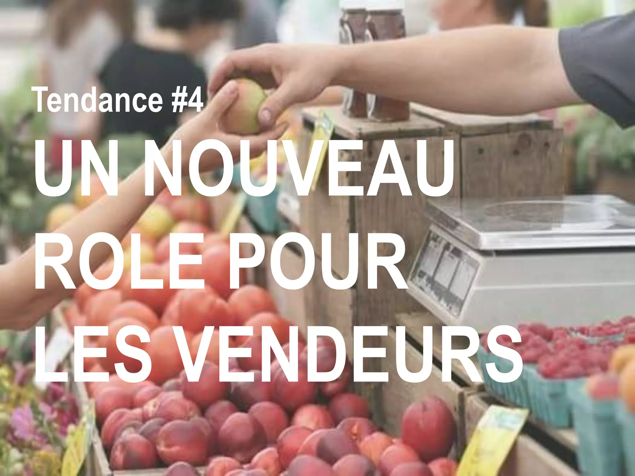 Tendance #4
UN NOUVEAU
ROLE POUR
LES VENDEURS