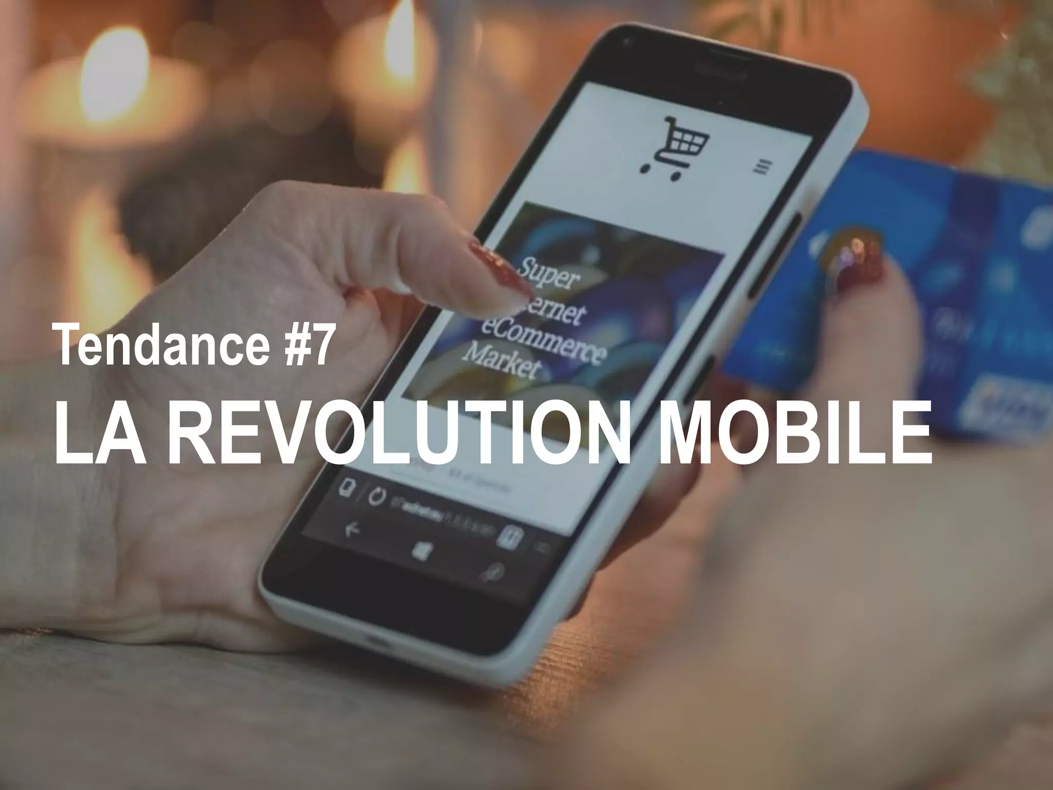 Tendance #7
LA REVOLUTION MOBILE