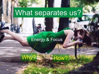 13
Energy & Focus
What separates us?
www.markitects.co.za
Why? How?
 