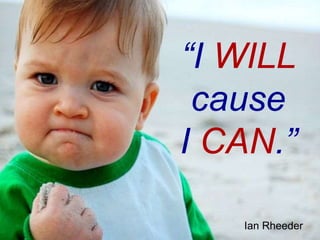 “I WILL
cause
I CAN.”
Ian Rheeder
 