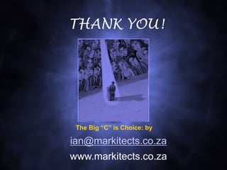 ian@markitects.co.za
www.markitects.co.za
THANK YOU!
The Big “C” is Choice: by
 