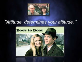 “Attitude, determines your altitude.”
 
