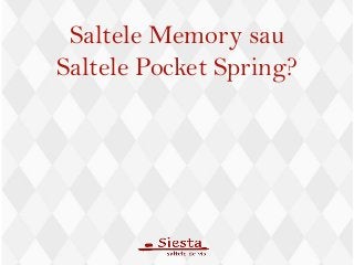 Saltele Memory sau
Saltele Pocket Spring?

 