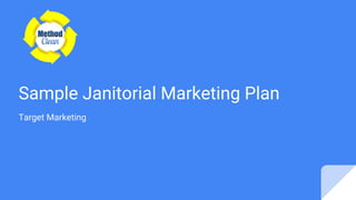 Sample Janitorial Marketing Plan
Target Marketing
 
