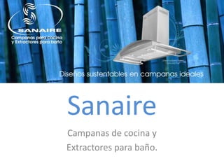 Sanaire
Campanas de cocina y
Extractores para baño.
 