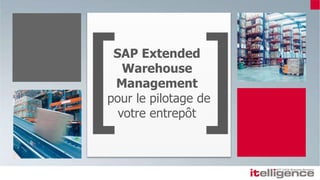 SAP Extended
Warehouse
Management
pour le pilotage de
votre entrepôt
 