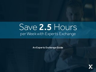 An Experts Exchange Guide
per Week with Experts Exchange
Save 2.5 Hours
 