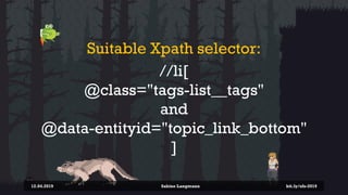 Suitable Xpath selector:
//li[
@class="tags-list__tags"
and
@data-entityid="topic_link_bottom"
]
12.04.2019 Sabine Langmann bit.ly/sfx-2019
 