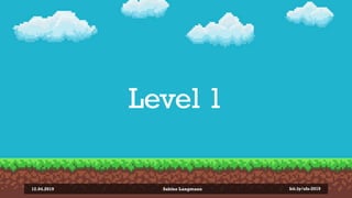 Level 1
12.04.2019 Sabine Langmann bit.ly/sfx-2019
 