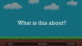 What is this about?
12.04.2019 Sabine Langmann bit.ly/sfx-2019
 