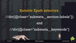 Suitable Xpath selectors:
//div[@class="submeta__section-labels"])
and
//div[@class="submeta__keywords"]
12.04.2019 Sabine Langmann bit.ly/sfx-2019
 