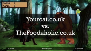 Yourcat.co.uk
vs.
TheFoodaholic.co.uk
12.04.2019 Sabine Langmann bit.ly/sfx-2019
 