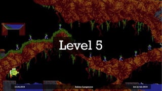 Level 5
12.04.2019 Sabine Langmann bit.ly/sfx-2019
 