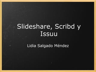 Slideshare, Scribd y Issuu Lidia Salgado Méndez 