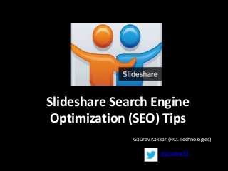 Slideshare Search Engine
Optimization (SEO) Tips
Gaurav Kakkar (HCL Technologies)
@gkakkar82
 