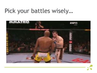 Pick your battles wisely…
 