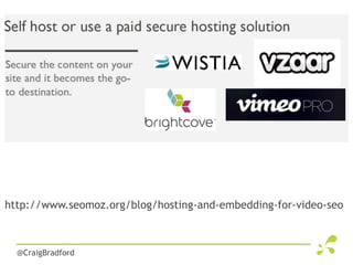 http://www.seomoz.org/blog/hosting-and-embedding-for-video-seo



  @CraigBradford
 