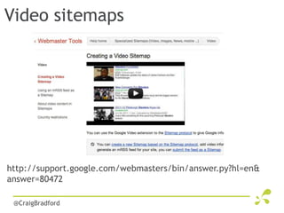 Video sitemaps




http://support.google.com/webmasters/bin/answer.py?hl=en&
answer=80472

 @CraigBradford
 