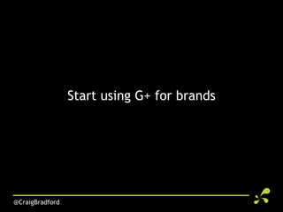 Start using G+ for brands




@CraigBradford
 