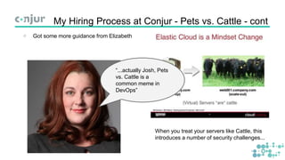 My Hiring Process at Conjur - Pets vs. Cattle - cont
◁ Got some more guidance from Elizabeth
When you treat your servers l...