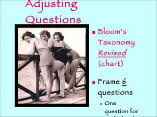 Adjusting Questions Bloom’s Taxonomy  Revised   (chart) Frame  6  questions One question for each “level of thinking” 