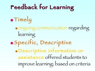 Feedback for Learning Timely ongoing communication  regarding learning Specific, Descriptive Descriptive information or assistance  offered students to improve learning; based on criteria 