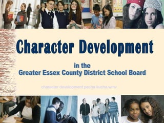 Character Development in the  Greater Essex County District School Board character development  pecha   kucha.wmv 