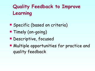 Quality Feedback to Improve Learning Specific (based on criteria) Timely (on-going) Descriptive, focused Multiple opportunities for practice and quality feedback 