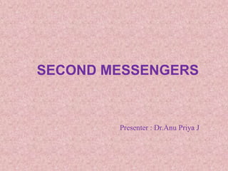 SECOND MESSENGERS
Presenter : Dr.Anu Priya J
 