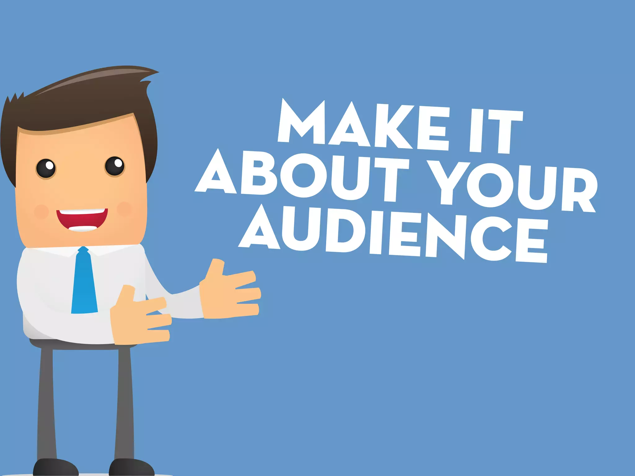 Make It
About Your
Audience