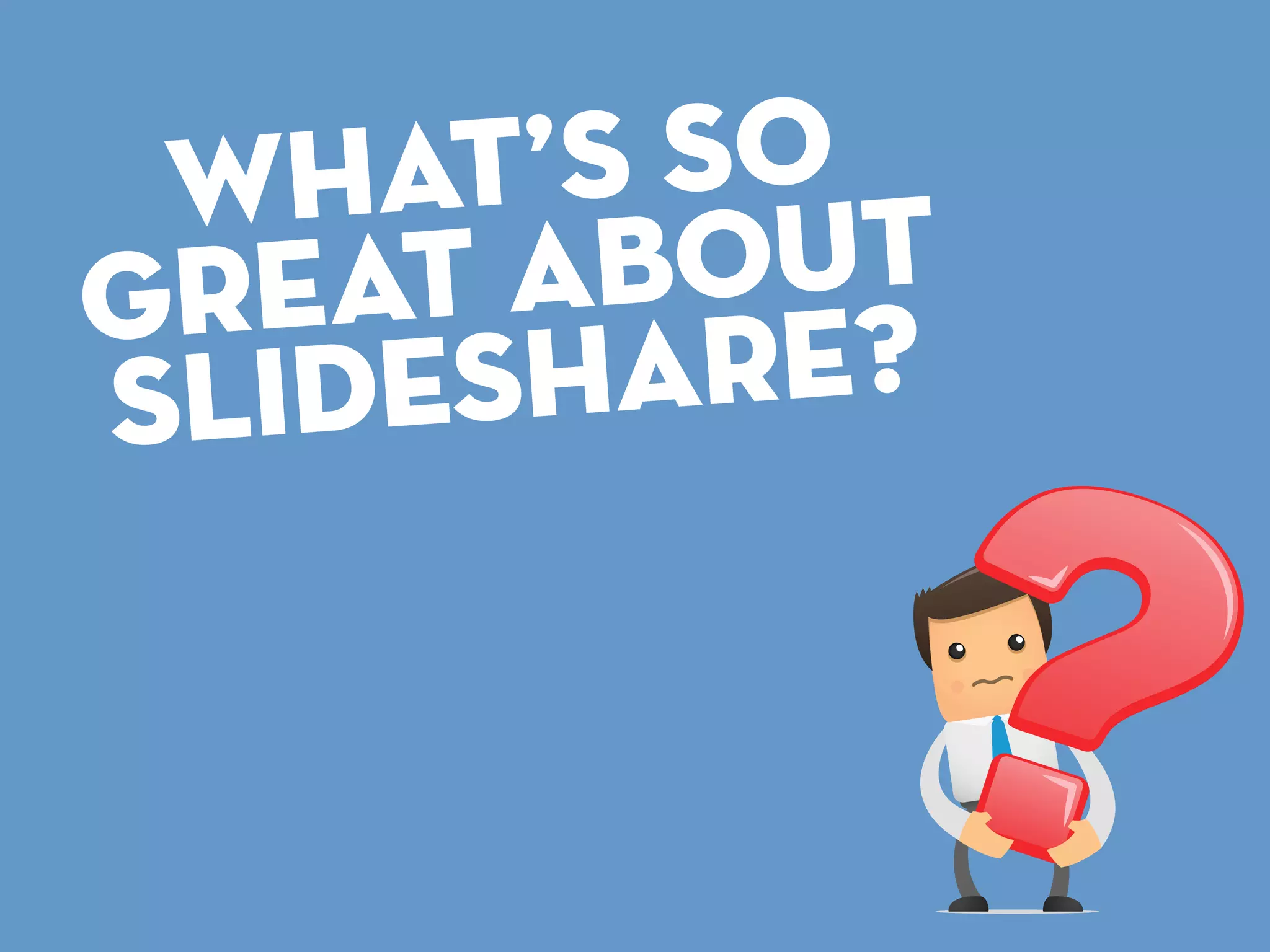 wha t’s so
great a bout
s lideshare?