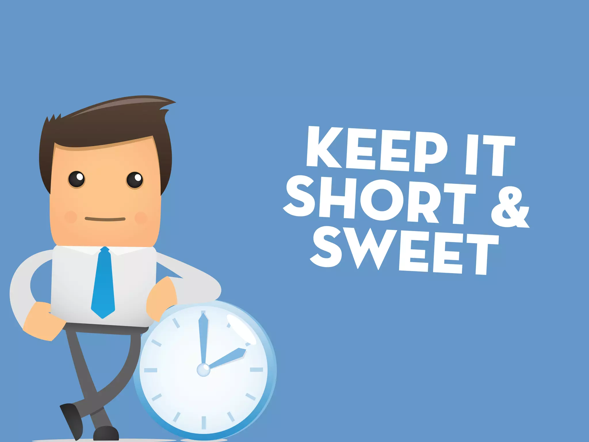 kEEP IT
short &
SWEET