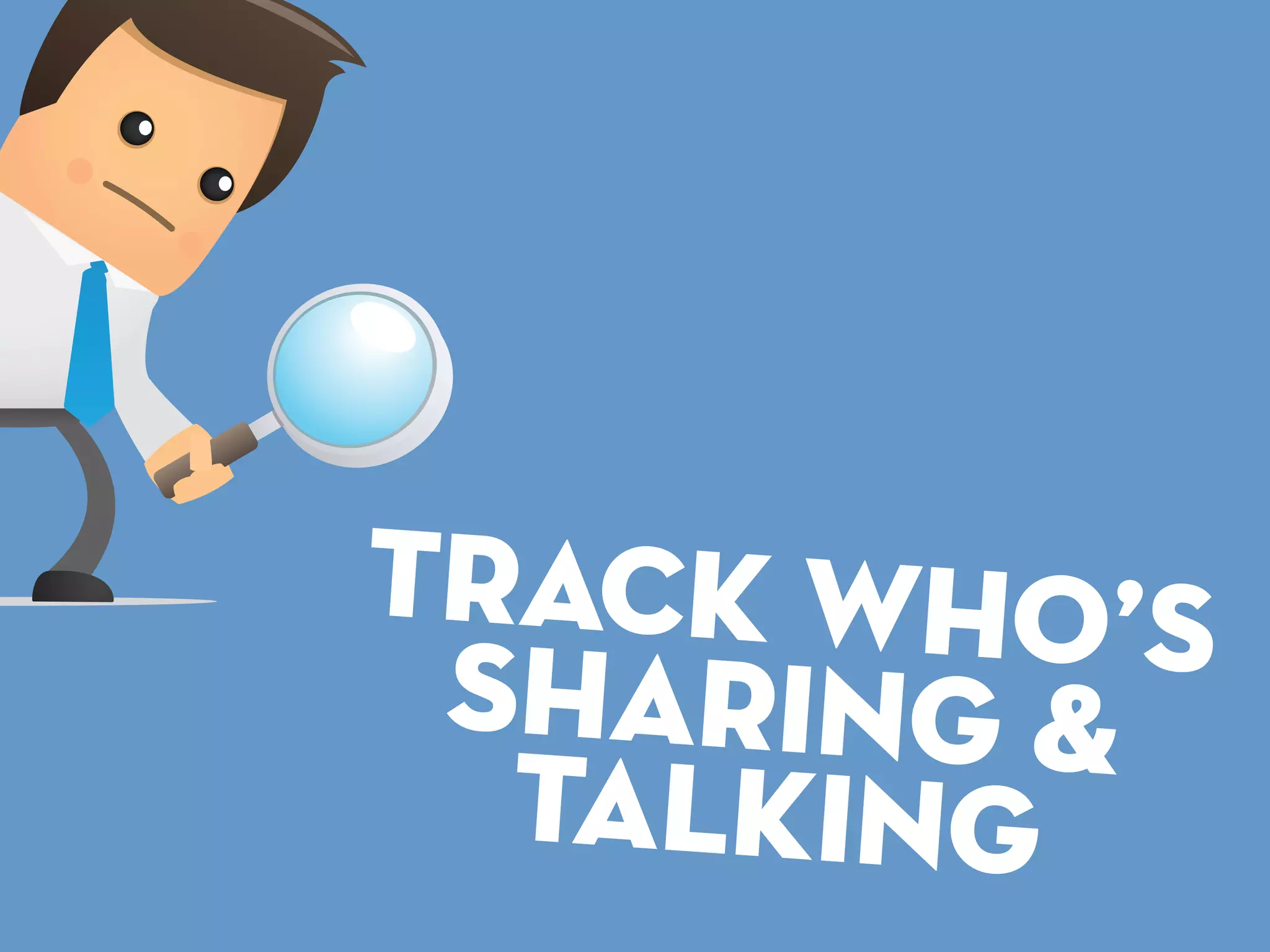 Track Who’s
Sharing &
Talking