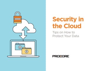 Security in
the Cloud
Tips on How to
Protect Your Data
 