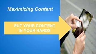 Maximizing Content 
PUT YOUR CONTENT 
IN YOUR HANDS 
 
