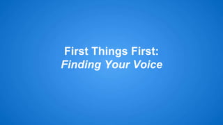 First Things First: 
Finding Your Voice 
 