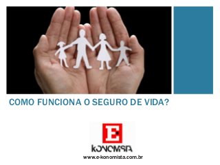COMO FUNCIONA O SEGURO DE VIDA?

www.e-konomista.com.br

 