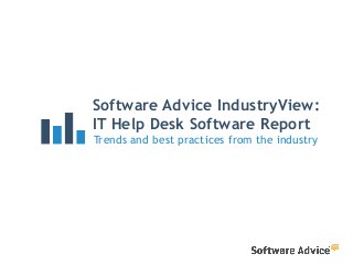 Software Advice IndustryView:
IT Help Desk Software Report
Trends and best practices from the industry
 