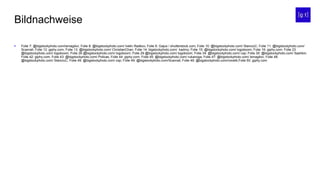 Bildnachweise
 Folie 7: @bigstockphoto.com/ismagilov; Folie 8: @bigstockphoto.com/ Ivelin Radkov; Folie 9: Gajus / shutterstock.com; Folie 10: @bigstockphoto.com/ StanciuC; Folie 11: @bigstockphoto.com/
Scanrail; Folie 12: giphy.com; Folie 13: @bigstockphoto.com/ ChristianChan; Folie 14: bigstockphoto.com/ kadmy; Folie 15: @bigstockphoto.com/ logoboom; Folie 16: giphy.com; Folie 23
@bigstockphoto.com/ logoboom; Folie 26 @bigstockphoto.com/ logoboom; Folie 29 @bigstockphoto.com/ logoboom; Folie 34: @bigstockphoto.com/ csp; Folie 35: @bigstockphoto.com/ Sashkin;
Folie 42: giphy.com; Folie 43: @bigstockphoto.com/ Policas; Folie 44: giphy.com; Folie 45: @bigstockphoto.com/ rukanoga; Folie 47: @bigstockphoto.com/ ismagilov; Folie 48:
@bigstockphoto.com/ StanciuC; Folie 49: @bigstockphoto.com/ csp; Folie 49: @bigstockphoto.com/Scanrail; Folie 49: @bigstockphoto.com/ronstik;Folie 50: giphy.com
 