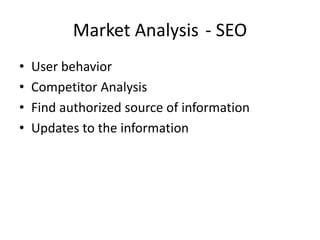 Market Analysis - SEO
• User behavior
• Competitor Analysis
• Find authorized source of information
• Updates to the information
 