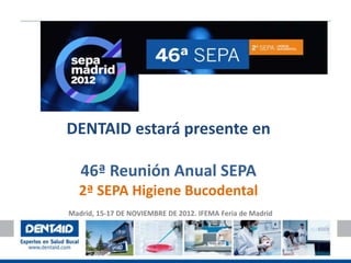 DENTAID estará presente en

   46ª Reunión Anual SEPA
  2ª SEPA Higiene Bucodental
Madrid, 15-17 DE NOVIEMBRE DE 2012. IFEMA Feria de Madrid
 
