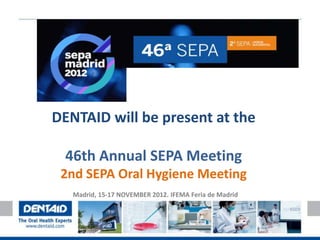 DENTAID will be present at the

 46th Annual SEPA Meeting
 2nd SEPA Oral Hygiene Meeting
   Madrid, 15-17 NOVEMBER 2012. IFEMA Feria de Madrid
 