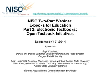 http://www.niso.org/news/events/2014/webinars/open_initiatives/ 
NISO Two-Part Webinar: 
E-books for Education 
Part 2: El...