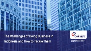 The Challenges of Doing Business in
Indonesia and Howto Tackle Them September 2017
 