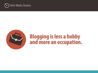 Blogging is less a hobby
and more an occupation.
 